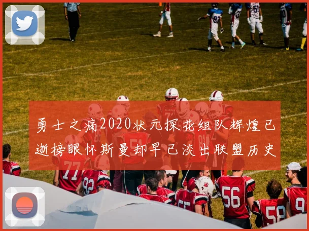 勇士之痛2020状元探花组队辉煌已逝榜眼怀斯曼却早已淡出联盟历史舞台