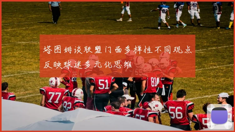 塔图姆谈联盟门面多样性不同观点反映球迷多元化思维